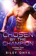 Chosen by the Champion (Banished Alien Warriors #6) by Riley Onyx