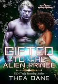 Gifted to the Alien Prince by Thea Dane