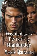 Wedded to the Twisted Highlander: A Scottish Medieval Historical Romance by Maddie MacKenna