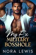 My Ex Military Bosshole: Enemies to lovers, single dad, grumpy veteran, age gap romance. by Nora Lewis