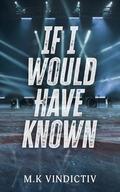 If I Would Have Known by M.K Vindictiv
