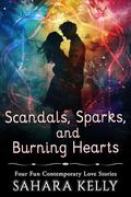 Scandals, Sparks, and Burning Hearts by Sahara Kelly