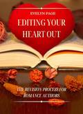 Editing Your Heart Out: The Revision Process for Romance Authors by Evelyn Page