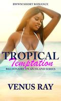 Tropical Temptation: BWWM Short Romance by Venus Ray