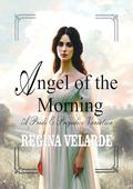 Angel of the Morning: A Pride and Prejudice Variation by Regina Velarde