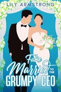 Fake Married to the Grumpy CEO: An Enemies to Lovers Sweet Romance by Lily Armstrong