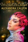 We Shall Be Changed by Alexandra Caluen