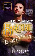 If It Ain't Broke Don't Fix It by E. Broom