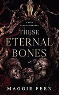 These Eternal Bones by Maggie Fern