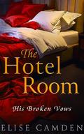 The Hotel Room: His Broken Vows by Elise Camden