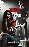 Spare Parts of Happiness by Alexandria L. I.
