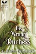 His Wrong Duchess: A Historical Regency Romance Novel by Alianna Brookes