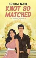 Knot So Matched: An opposites attract, feel-good romantic comedy (The Wedding Whisperers #3) by Sudha Nair