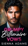 Grumpy Billionaire Vows: An Enemies to Lovers Best Friend’s Brother Romance by Sienna Adams