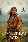 A Trail of Two Fates: A Historical Western Adventure Novel by Austin Grayson