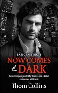 Now Comes the Dark (Basic Instincts #1) by Thom Collins