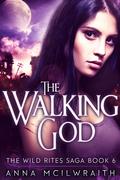 The Walking God (The Wild Rites Saga #6) by Anna McIlwraith