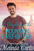 A Daughter for the Mountain Firefighter: A clean, action romance (Mountain Firefighters #4) by Melinda Curtis