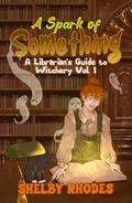 A Spark of Something (A Librarian's Guide to Witchery #1) by Shelby Rhodes