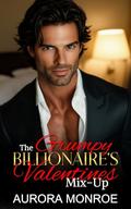 The Grumpy Billionaire's Valentines Mix-Up: A Billionaire One Night Stand Romance by Aurora Monroe