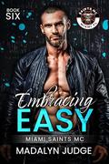 Embracing Easy (Miami Saints MC #6) by Madalyn Judge
