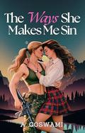 The Ways She Makes Me Sin (The Ways We Burn #1) by A. Goswami