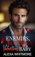 Enemies Lovers & A Valentines Baby: A Billionaire Forced Proximity Romance by Alexa Whitmore