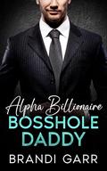 Alpha Billionaire Bosshole Daddy: An Off-Limits Enemies to Lovers Surprise Baby Romance by Brandi Garr