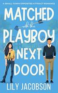 Matched with the Playboy Next Door: A Small Town Opposites Attract Romance by Lily Jacobson
