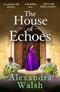 The House of Echoes by Alexandra Walsh