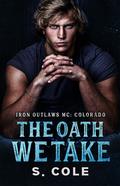 The Oath We Take (Iron Outlaws MC: Colorado #2) by Scarlett Cole