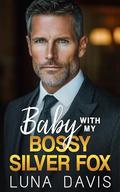 Baby With My Bossy Silver Fox: An Enemies-To-Lovers Billionaire Romance by Luna Davis