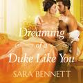 Dreaming of a Duke Like You (Duke of Grantham #1) by Sara Bennett