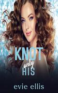 Knot Only His: A Reverse Harem Omegaverse (Knot Forever #3) by Evie Ellis