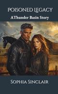 Poisoned Legacy: A Thunder Basin Story by Sophia Sinclair