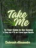 Take Me to Your Cabin in the Swamp: A 'How the F♡k am I home again' Novella by Deborah Alexander