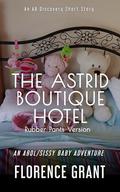 The Astrid Boutique Hotel (rubber pants version): An ABDl/Sissy Baby/LGBTQ adventure by Michael Bent