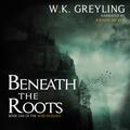 Beneath the Roots by W.K. Greyling