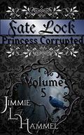 Princess Corrupted (Fate Lock #5) by Jimmie L. Hammel