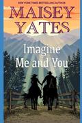Imagine Me and You: A Western Friends to Lovers Romance by Maisey Yates