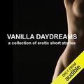 Vanilla Daydreams A Collection of Erotic Short Stories by Emily Dubberley