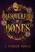 Masquerade of Bones by J. Ember Hintz