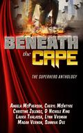 Beneath the Cape—The Superhero Anthology by Angela McPherson