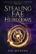 Stealing Fae Heirlooms (Magical Artifacts Hunter #1) by Isa Medina