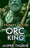 Chosen By The Orc King: A Forbidden Fantasy Monster Romance by Jasper Thorne