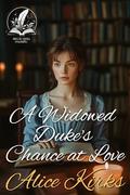 A Widowed Duke's Chance at Love: A Historical Regency Romance Novel by Alice Kirks