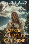 Seeking a Place to Call Home: A Historical Western Romance Novel by Leslie Hales