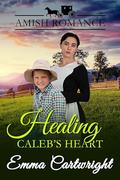 Healing Caleb's Heart: Amish Romance by Emma Cartwright