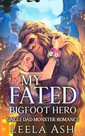 My Fated Bigfoot Hero: Single Dad Monster Romance by Leela Ash