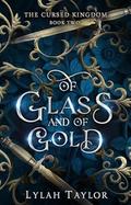 Of Glass and of Gold (The Cursed Kingdom #2) by Lylah Taylor